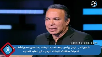 ظهور نادر.. أيمن يونس يصف لاعب الزمالك بـ«العفريت» ويكشف عن تحديات صفقات الزمالك الجديدة في الفترة الحالية